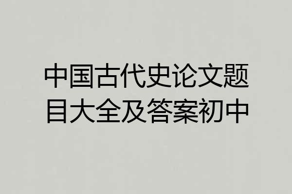 中国古代史论文题目大全及答案初中