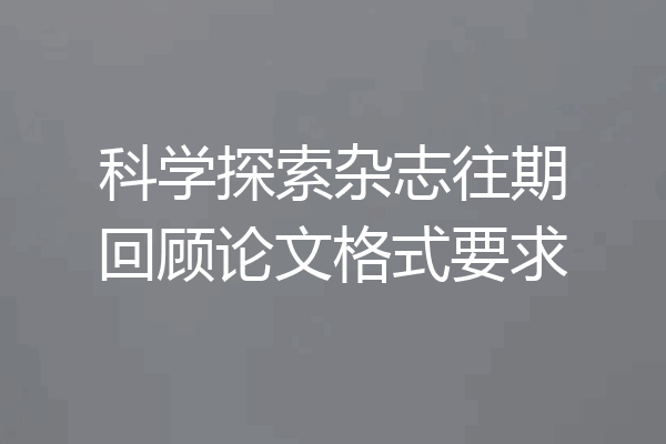 科学探索杂志往期回顾论文格式要求