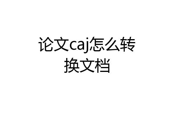 论文caj怎么转换文档
