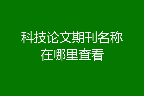 科技论文期刊名称在哪里查看
