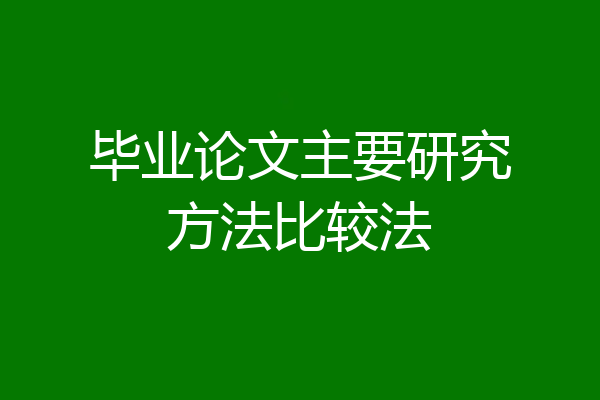 毕业论文主要研究方法比较法
