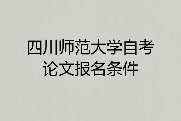 四川师范大学自考论文报名条件