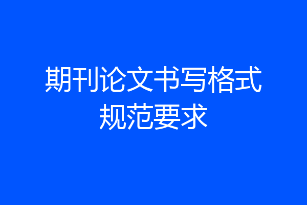 期刊论文书写格式规范要求