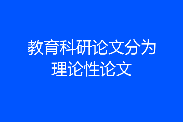 教育科研论文分为理论性论文