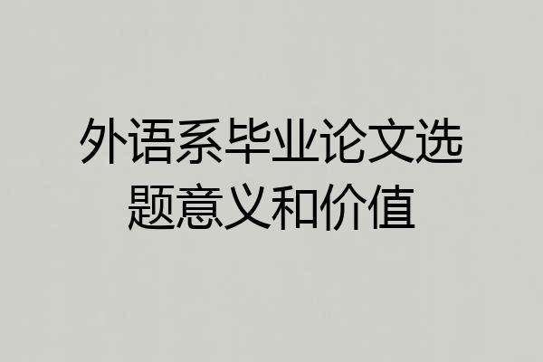 外语系毕业论文选题意义和价值