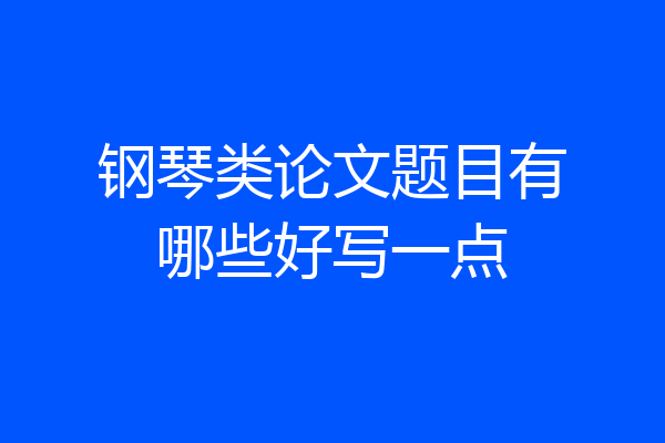 钢琴类论文题目有哪些好写一点
