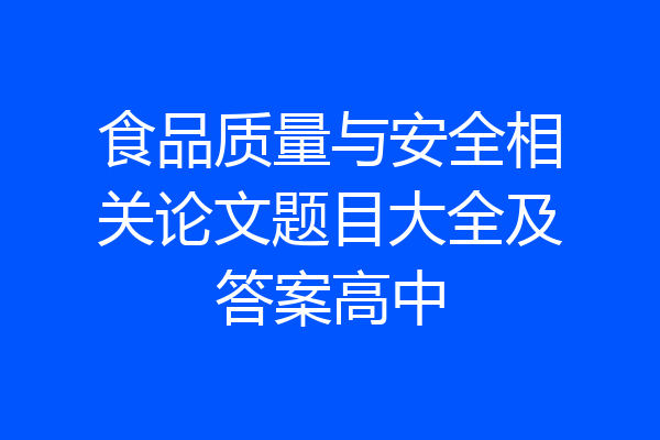 食品质量与安全相关论文题目大全及答案高中