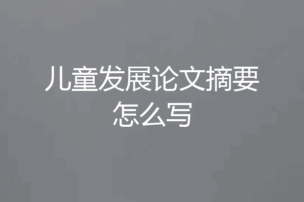 儿童发展论文摘要怎么写