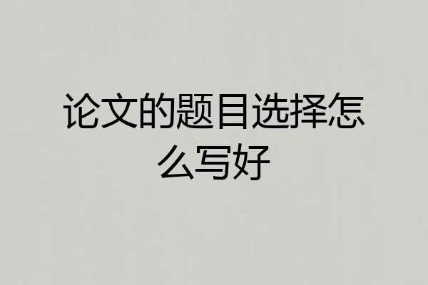 论文的题目选择怎么写好