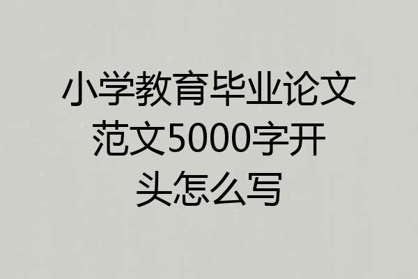 小学教育毕业论文范文5000字开头怎么写