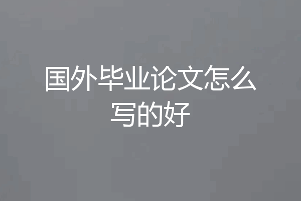 国外毕业论文怎么写的好