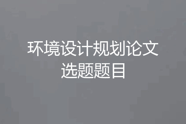环境设计规划论文选题题目