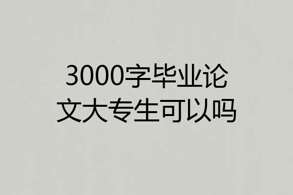 3000字毕业论文大专生可以吗