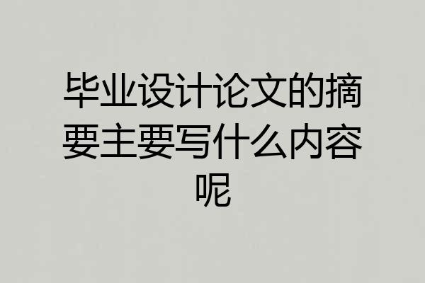 毕业设计论文的摘要主要写什么内容呢