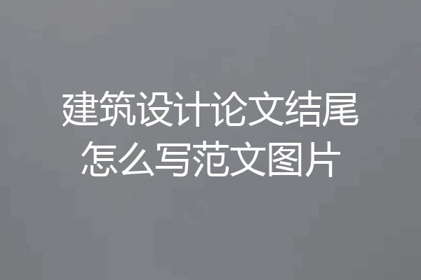 建筑设计论文结尾怎么写范文图片
