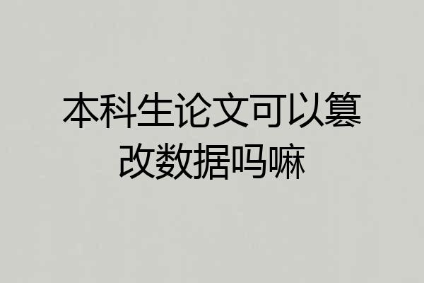 本科生论文可以篡改数据吗嘛