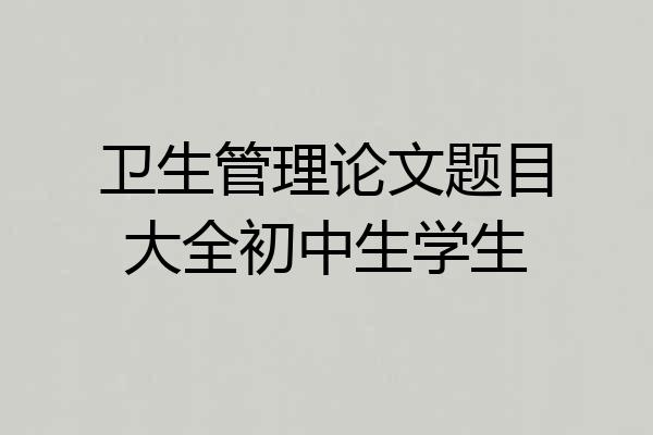 卫生管理论文题目大全初中生学生
