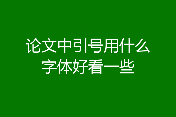 论文中引号用什么字体好看一些