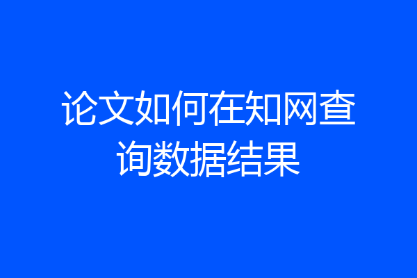 论文如何在知网查询数据结果