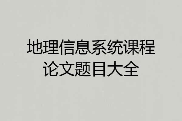 地理信息系统课程论文题目大全