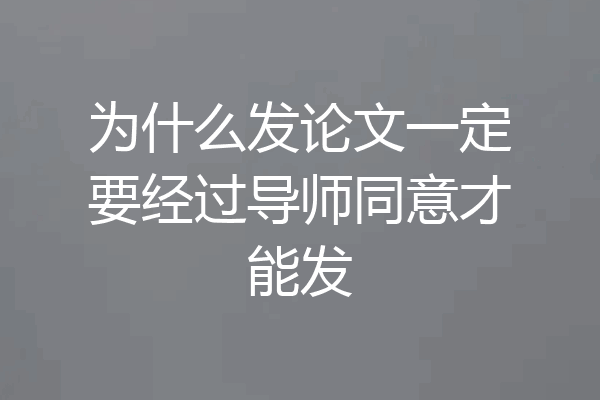 为什么发论文一定要经过导师同意才能发