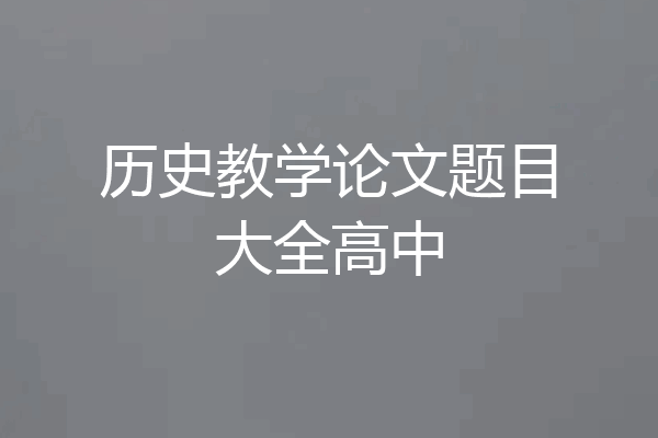 历史教学论文题目大全高中
