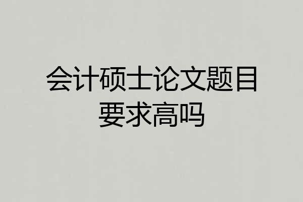 会计硕士论文题目要求高吗