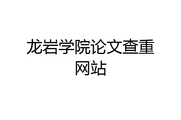 龙岩学院论文查重网站