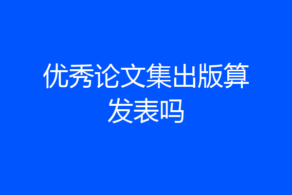 优秀论文集出版算发表吗
