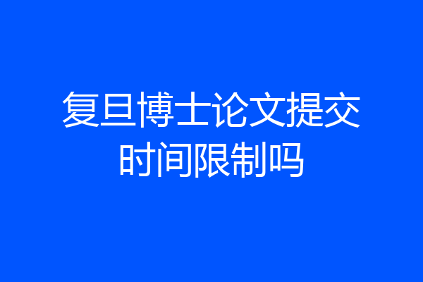 复旦博士论文提交时间限制吗