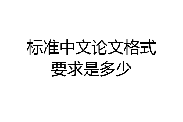 标准中文论文格式要求是多少