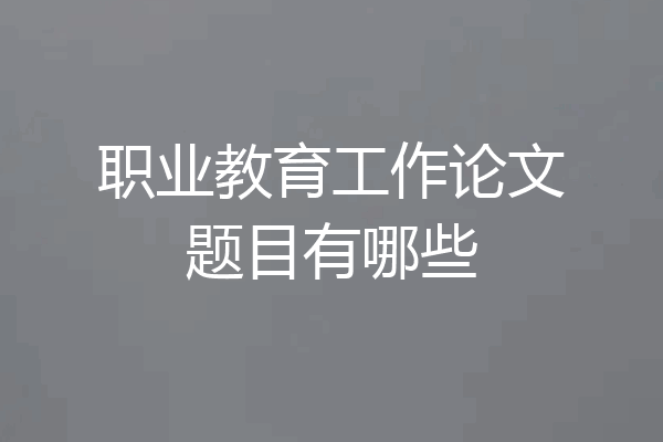 职业教育工作论文题目有哪些