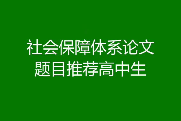 社会保障体系论文题目推荐高中生