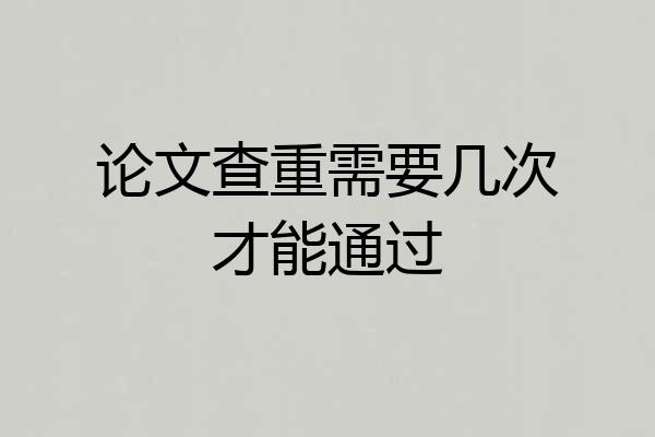 论文查重需要几次才能通过