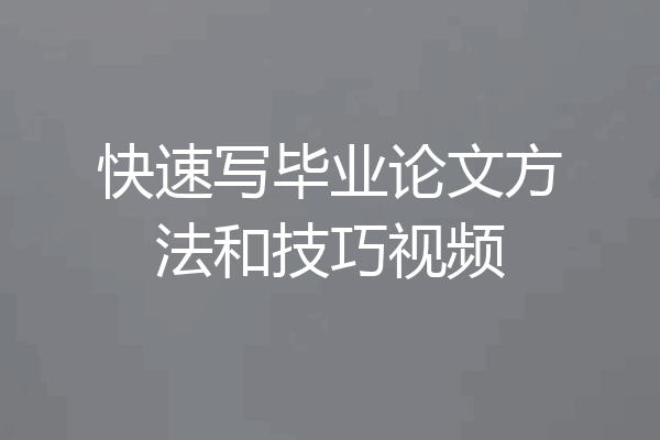 快速写毕业论文方法和技巧视频