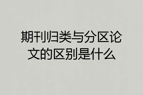 期刊归类与分区论文的区别是什么