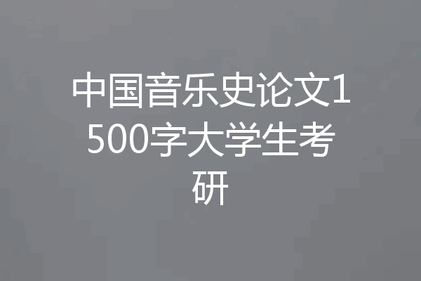 中国音乐史论文1500字大学生考研
