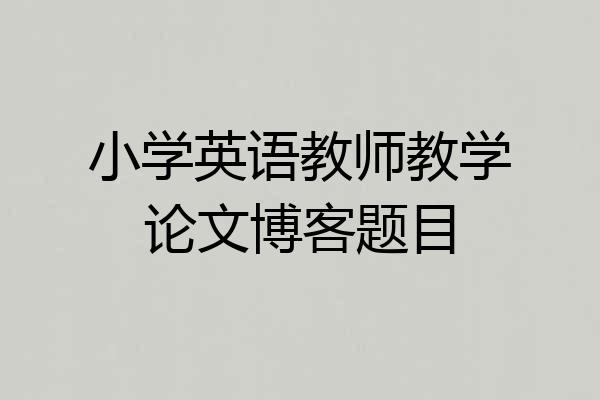 小学英语教师教学论文博客题目