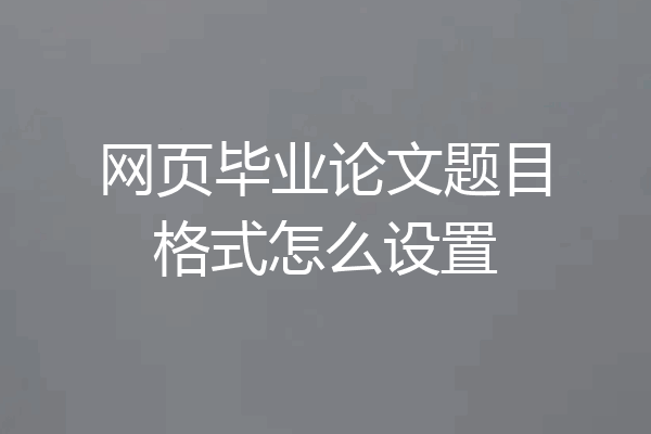 网页毕业论文题目格式怎么设置