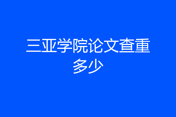 三亚学院论文查重多少