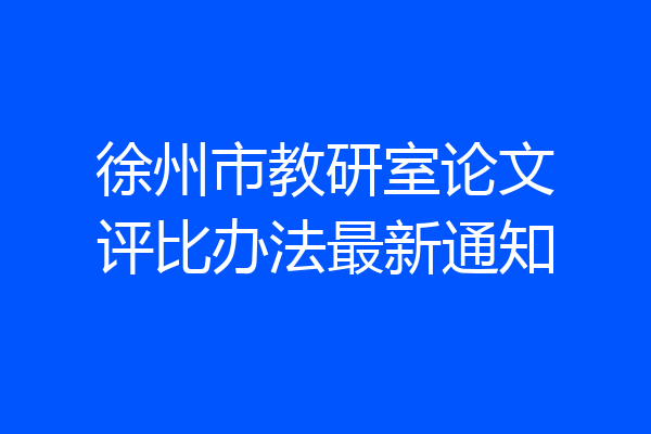 徐州市教研室论文评比办法最新通知