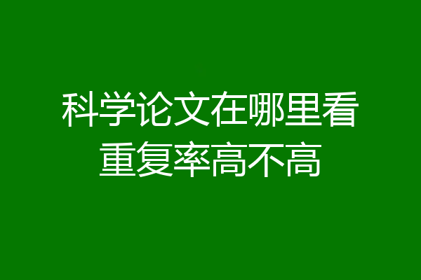 科学论文在哪里看重复率高不高