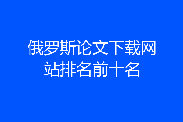 俄罗斯论文下载网站排名前十名