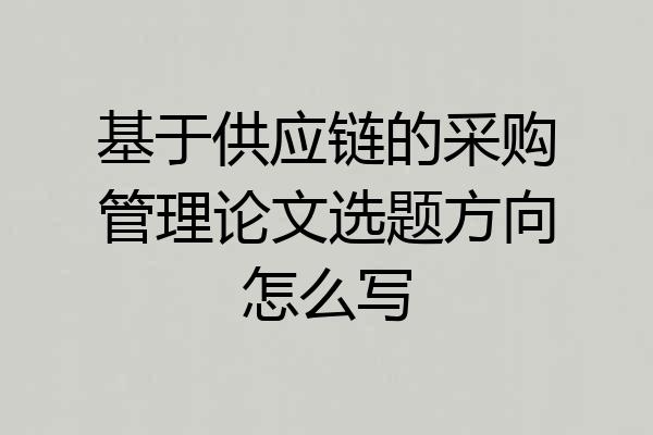 基于供应链的采购管理论文选题方向怎么写