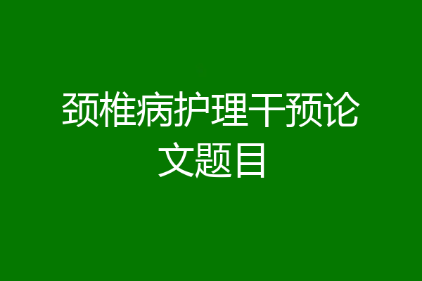 颈椎病护理干预论文题目