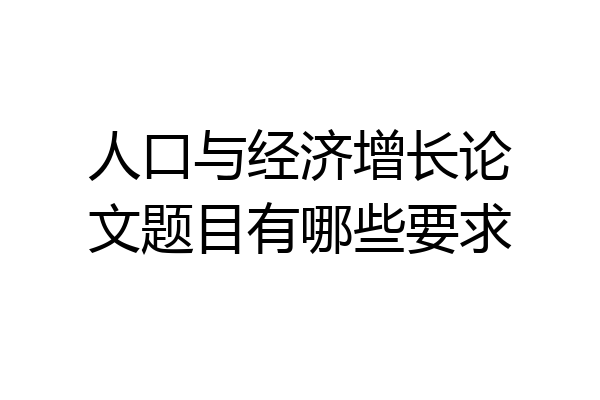 人口与经济增长论文题目有哪些要求