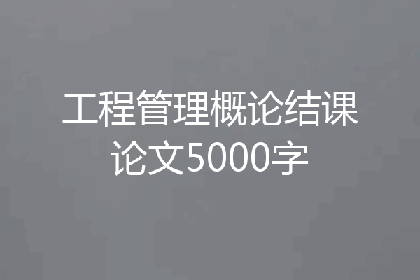 工程管理概论结课论文5000字