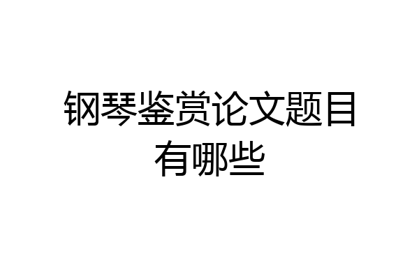 钢琴鉴赏论文题目有哪些