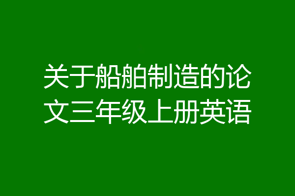 关于船舶制造的论文三年级上册英语