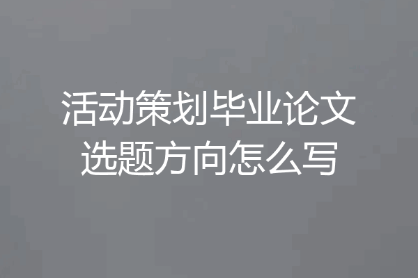 活动策划毕业论文选题方向怎么写